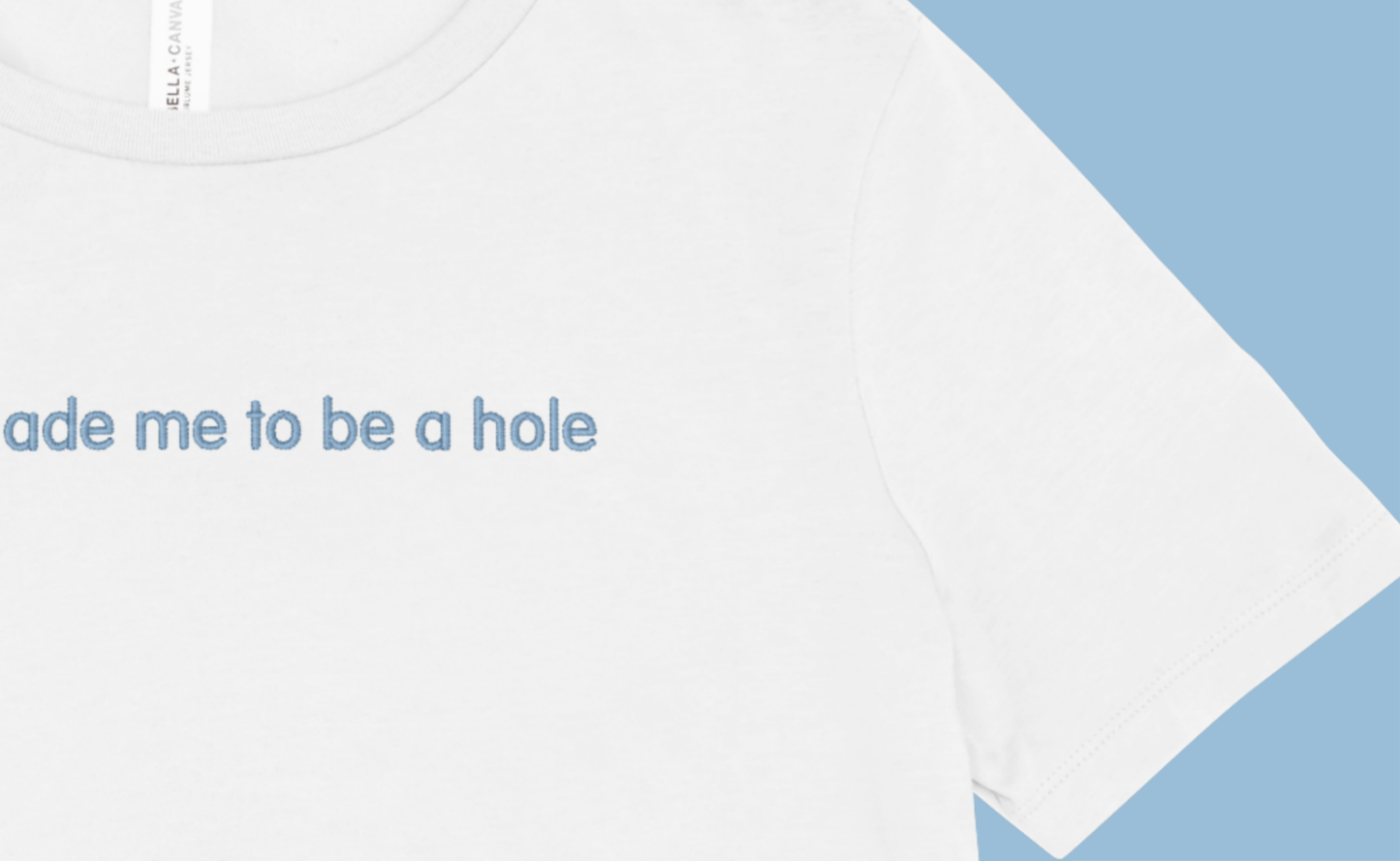 God made me to be a hole Embroidered T-shirt